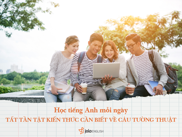 Học tiếng Anh mỗi ngày: Những kiến thức cần biết về Câu tường thuật